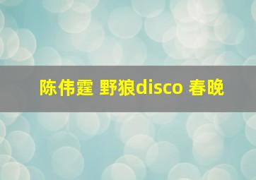 陈伟霆 野狼disco 春晚